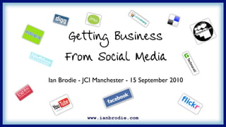 Getting Business
     From Social Media
Ian Brodie - JCI Manchester - 15 September 2010
 