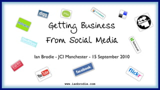 Getting Business
     From Social Media
Ian Brodie - JCI Manchester - 15 September 2010




              www.ianbrodie.com
 