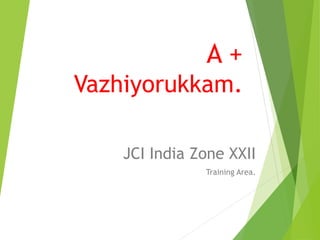 A +
Vazhiyorukkam.
JCI India Zone XXII
Training Area.
 