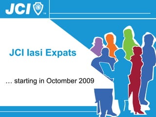 JCI Iasi Expats …  starting in Octomber 2009 
