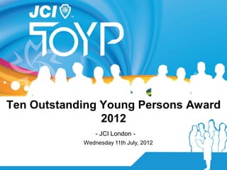 Ten Outstanding Young Persons Award
                2012
                - JCI London -
            Wednesday 11th July, 2012
 