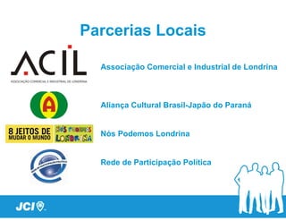 Parcerias Locais

  Associação Comercial e Industrial de Londrina



  Aliança Cultural Brasil-Japão do Paraná


  Nós Podemos Londrina


  Rede de Participação Política
 