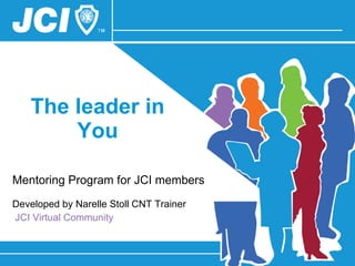 The leader in You Mentoring Program for JCI members Developed by Narelle Stoll CNT Trainer  JCI Virtual Community 
