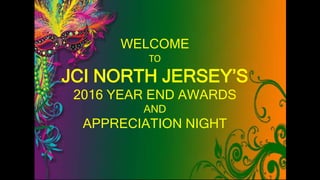 WELCOME
TO
JCI NORTH JERSEY’S
2016 YEAR END AWARDS
AND
APPRECIATION NIGHT
 