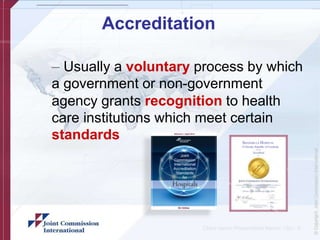 Accreditation
– Usually a voluntary process by which
a government or non-government
agency grants recognition to health
care institutions which meet certain
standards SHANGRI-LA HOSPITAL
El Dorado, Republic of Freedonia
Paul
a
Wils
on
Client name/ Presentation Name/ 12pt - 6
 