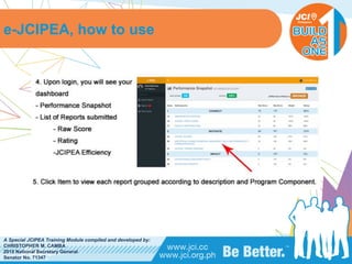 PHILIPPINES
A Special JCIPEA Training Module compiled and developed by:
CHRISTOPHER M. CAMBA
2015 National Secretary General
Senator No. 71347
e-JCIPEA, how to use
 