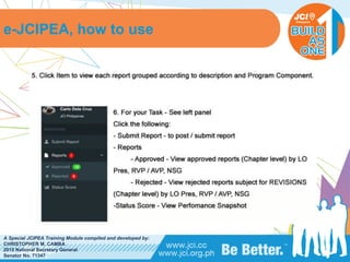 PHILIPPINES
A Special JCIPEA Training Module compiled and developed by:
CHRISTOPHER M. CAMBA
2015 National Secretary General
Senator No. 71347
e-JCIPEA, how to use
 