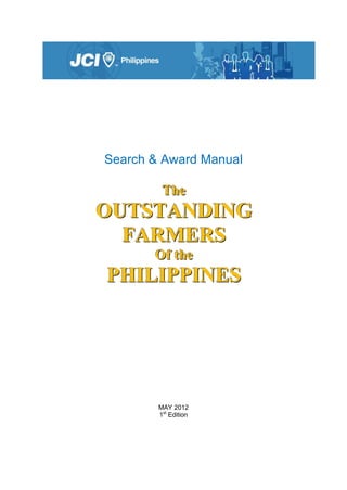 Search & Award Manual

         The
OUTSTANDING
  FARMERS
       Of the
PHILIPPINES




        MAY 2012
        1st Edition
 