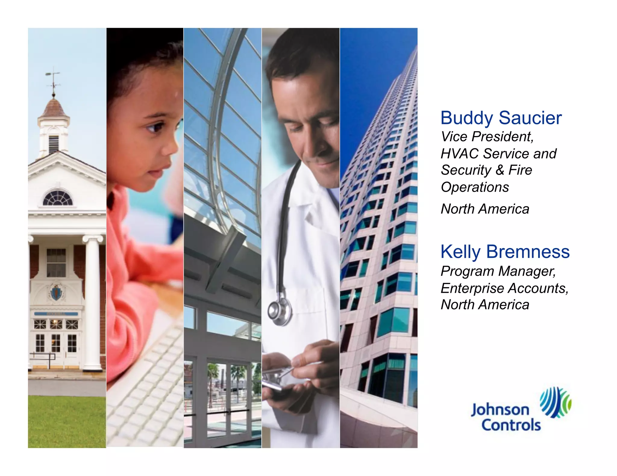Buddy Saucier
Vice President,
HVAC Service and
Security & Fire
Operations
North America

Kelly Bremness
Program Manager,
Enterprise Accounts,
North America

 