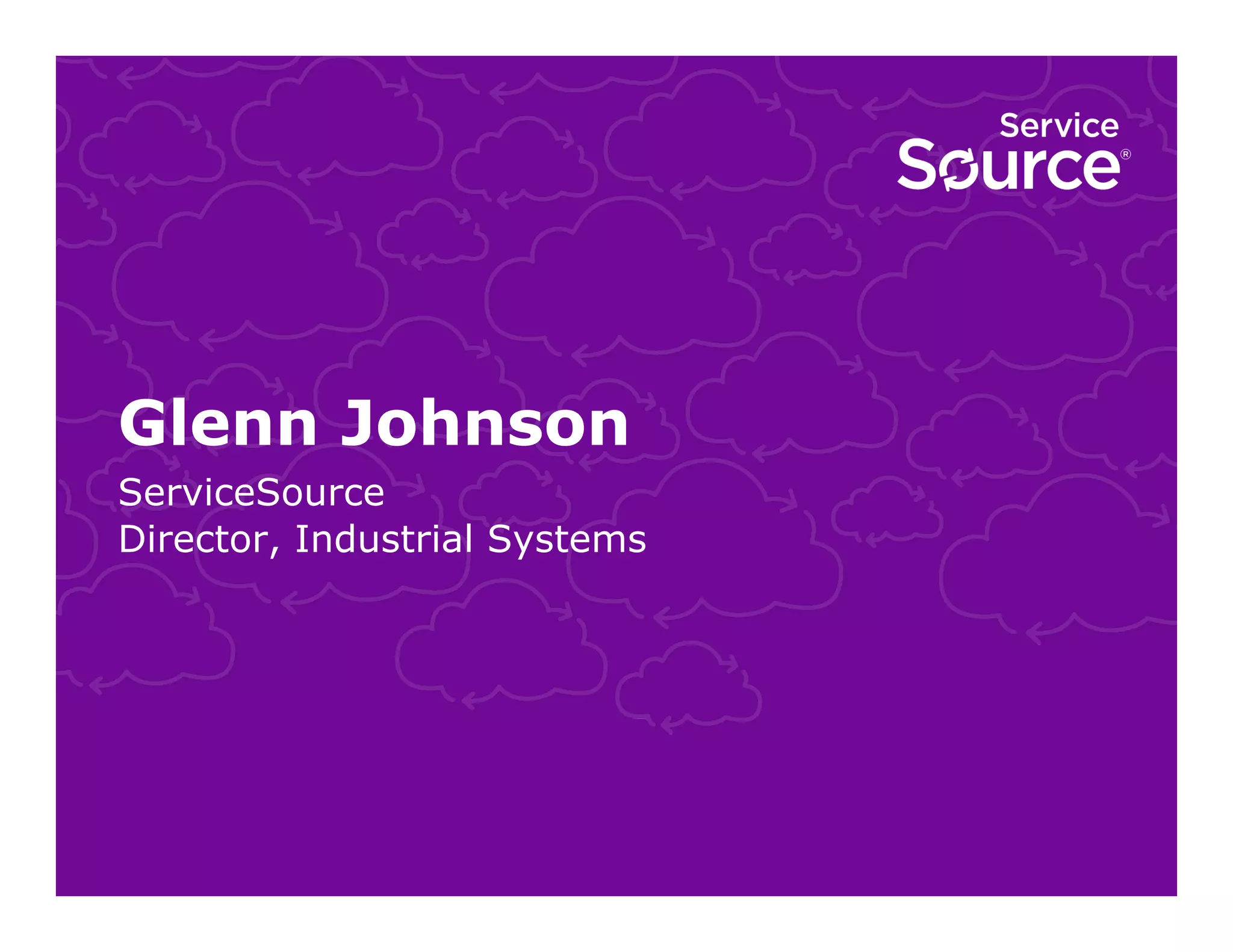 Glenn Johnson
ServiceSource
Director, Industrial Systems

 