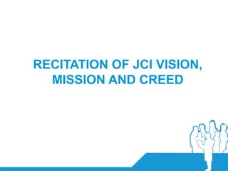 Reginald Schaumans, ITF 008 (JCI Belgium)
RECITATION OF JCI VISION,
MISSION AND CREED
 