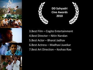 Best Film C Cogito Entertainment Best Director C Nitin Nandan Best Actor C Bharat Jadhav Best Actress C Madhavi Juvekar Best Art Direction C Keshao Rao DD Sahyadri Cine Awards 2010 