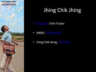 Jhing Chik Jhing Youtube  : Film Trailer  IMDB :  Film Details Jhing Chik Jhing -  Film Site 