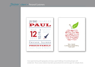 I love experimenting with typography and enjoy a good challenge of recreating designs with
variable text. These custom creations have been personalized time-and-time again for multiple clients.
client • Personal Customers
 