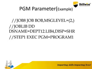 PGM Parameter(Example)
//JOB8 JOB BOB,MSGLEVEL=(2,)
//JOBLIB DD
DSNAME=DEPT12.LIB4,DISP=SHR
//STEP1 EXEC PGM=PROGRAM1
43
 