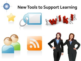 New Tools to Support Learning
 