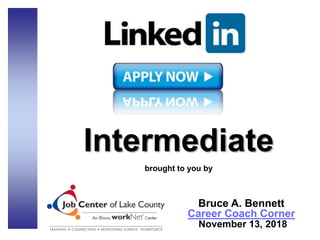 Intermediate
brought to you by
Bruce A. Bennett
Career Coach Corner
November 13, 2018
 