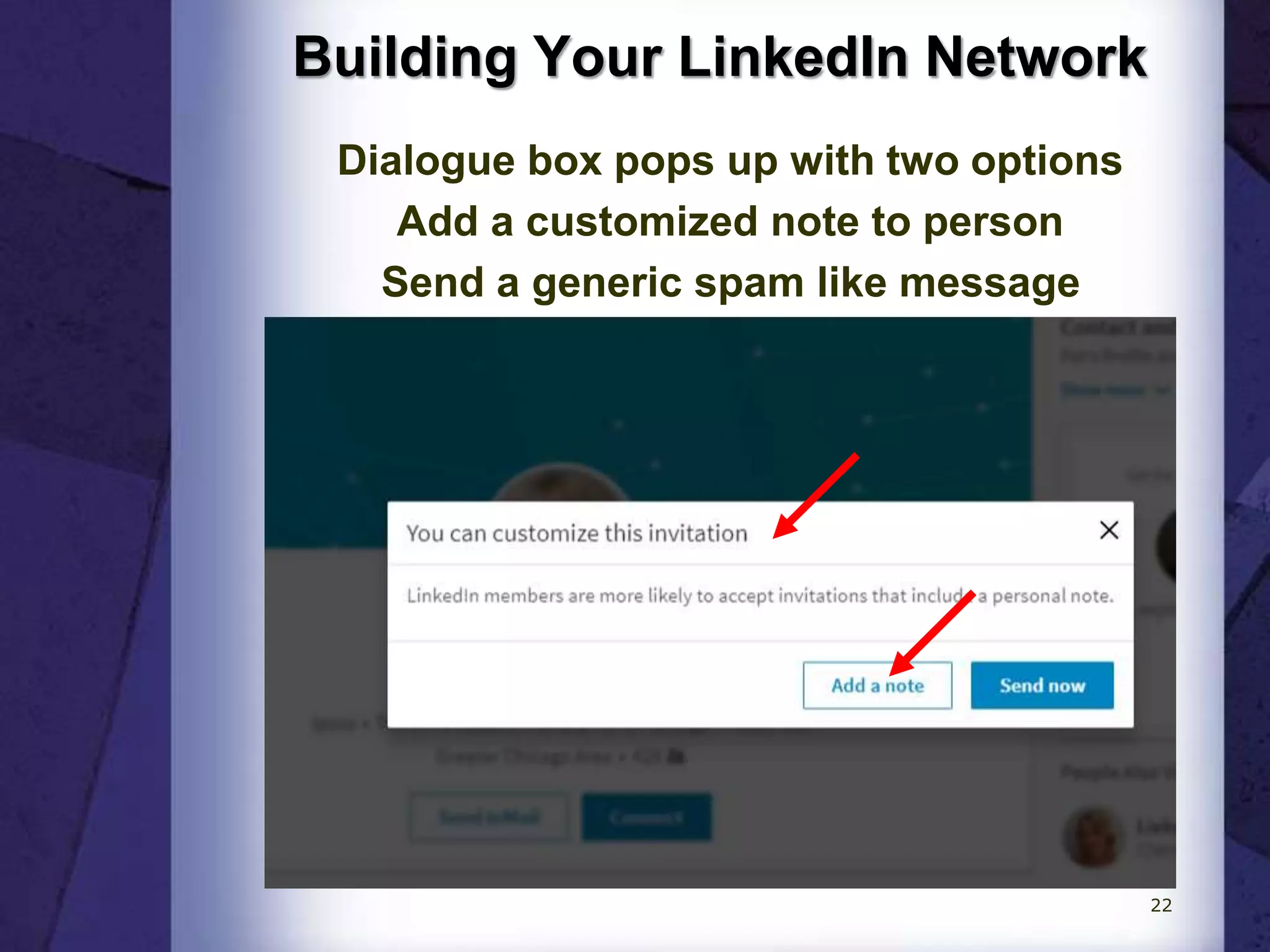 Building Your LinkedIn Network
Dialogue box pops up with two options
Add a customized note to person
Send a generic spam like message
22
 