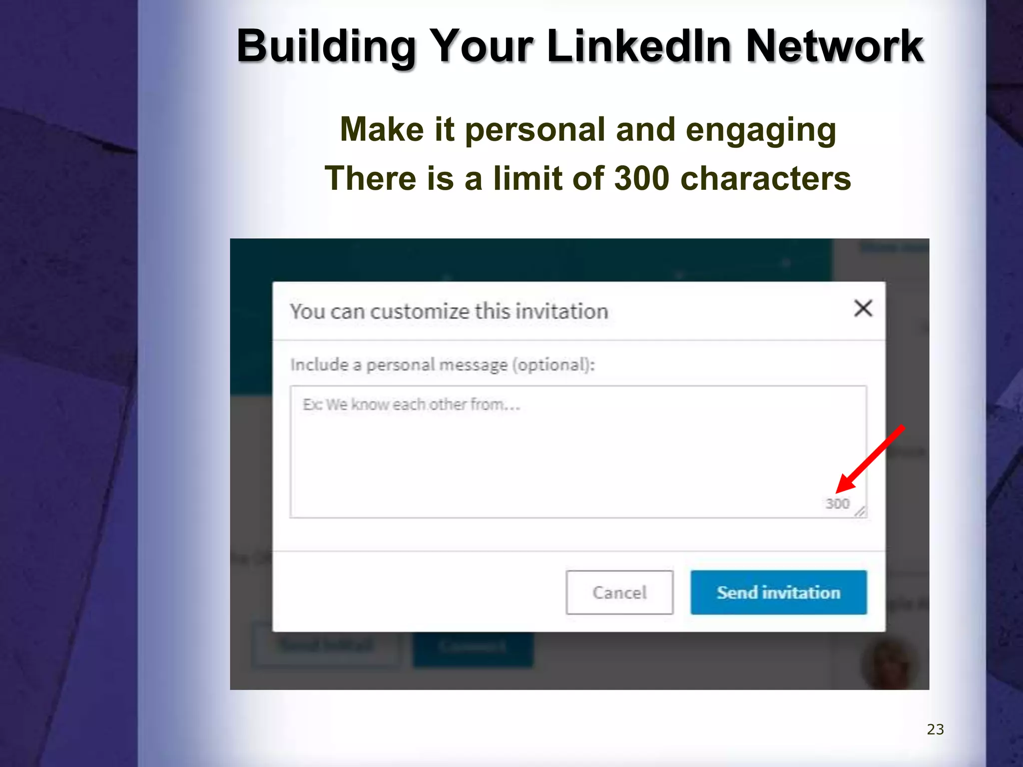 Building Your LinkedIn Network
Make it personal and engaging
There is a limit of 300 characters
23
 