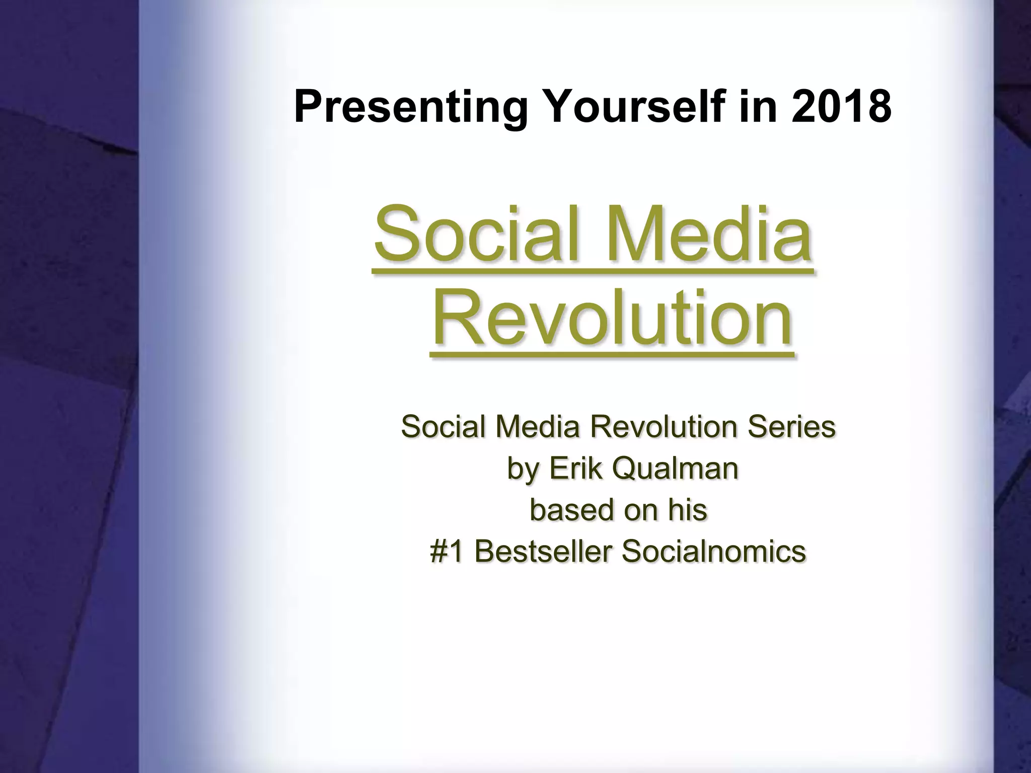 Presenting Yourself in 2018
Social Media
Revolution
Social Media Revolution Series
by Erik Qualman
based on his
#1 Bestseller Socialnomics
 