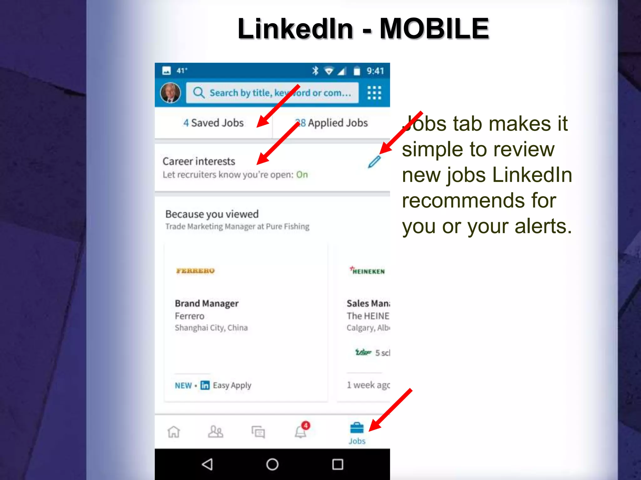 LinkedIn - MOBILE
Jobs tab makes it
simple to review
new jobs LinkedIn
recommends for
you or your alerts.
 