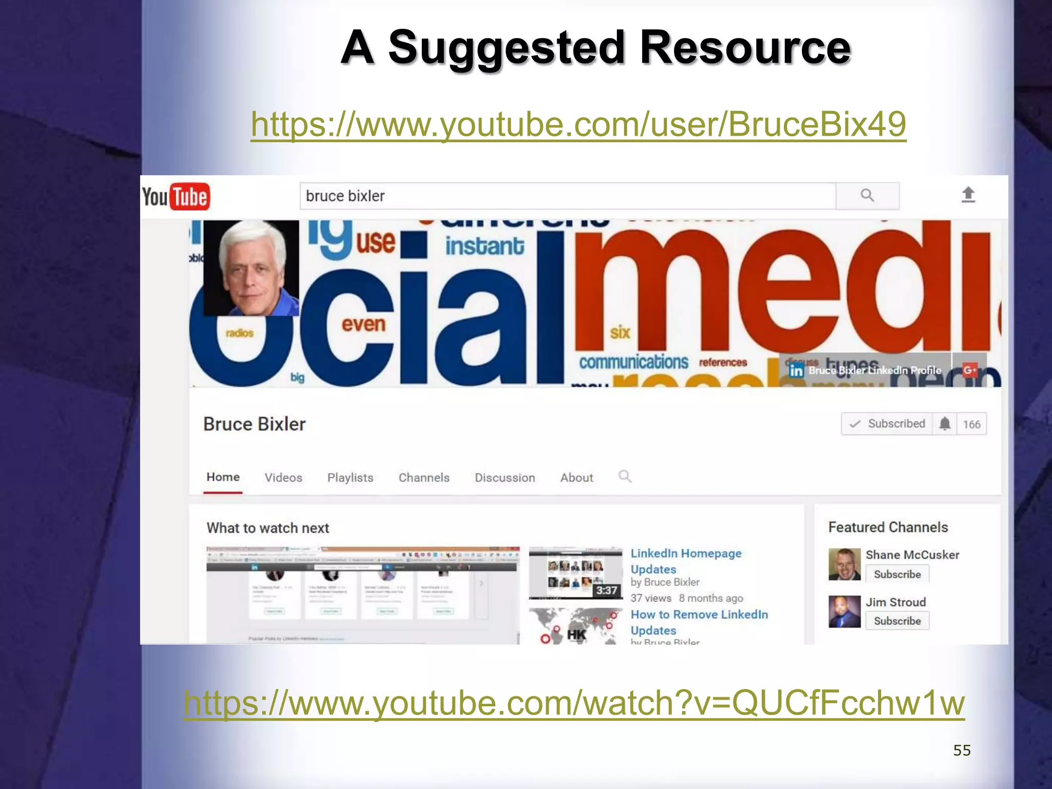 A Suggested Resource
https://www.youtube.com/user/BruceBix49
https://www.youtube.com/watch?v=QUCfFcchw1w
55
 