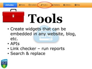 Tools
• Create widgets that can be
embedded in any website, blog,
etc.
• APIs
• Link checker – run reports
• Search & replace
 
