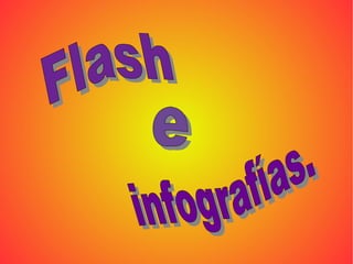 Flash   e   infografías.   