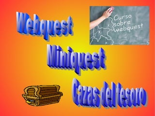 Webquest   Miniquest   Cazas del tesoro 