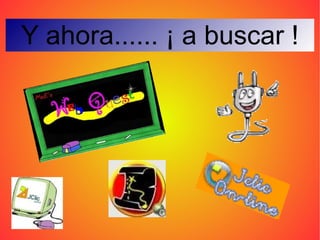 Y ahora...... ¡ a buscar ! 