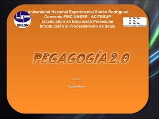 Universidad Nacional Experimental Simón Rodríguez Convenio FIEC UNESR  ACITESUP Licenciatura en Educación Preescolar Introducción al Procesamiento de datos 