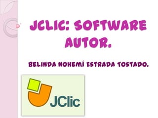 Jclic: Software
autor.
Belinda Nohemí Estrada Tostado.
 