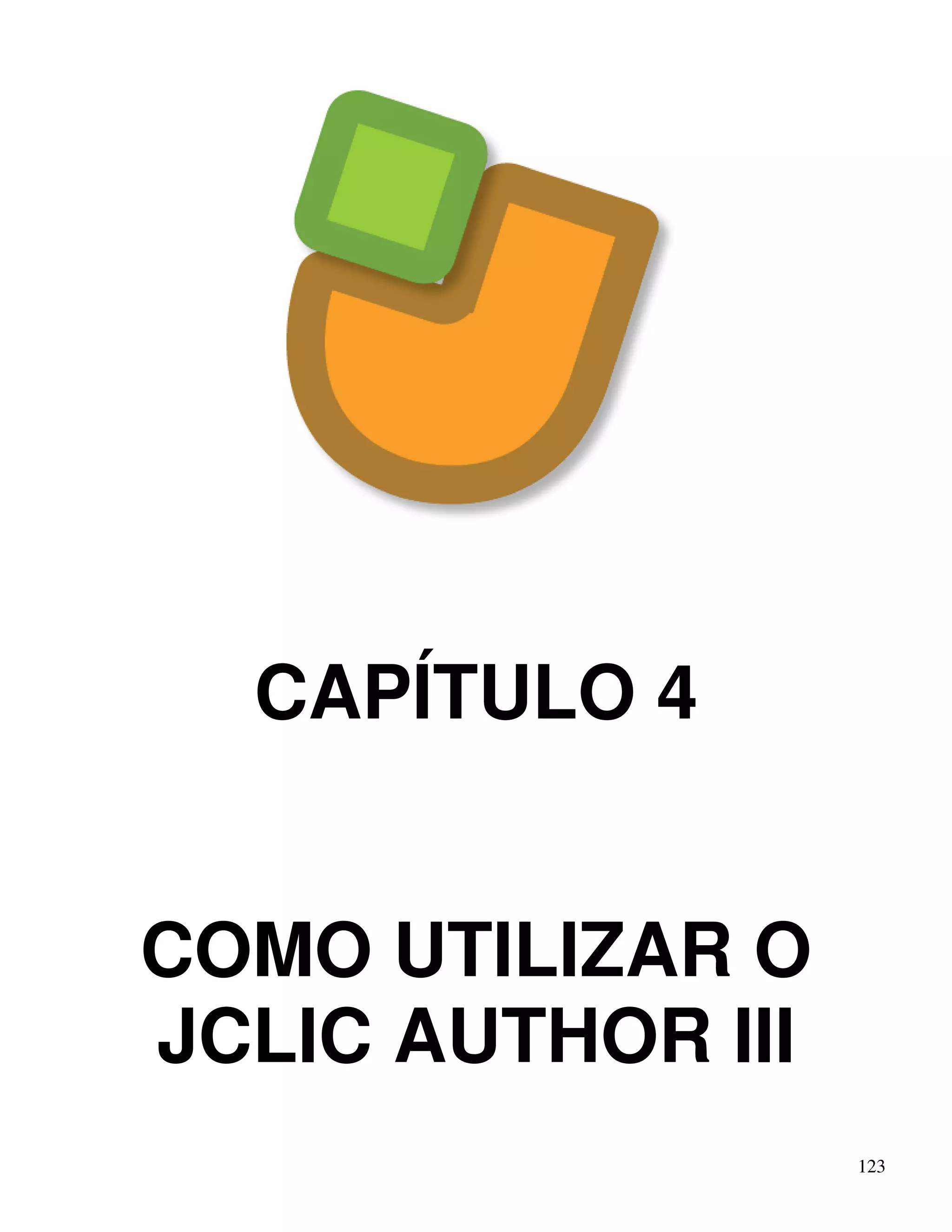 123 
CAPÍTULO 4 
COMO UTILIZAR O 
JCLIC AUTHOR III 
 