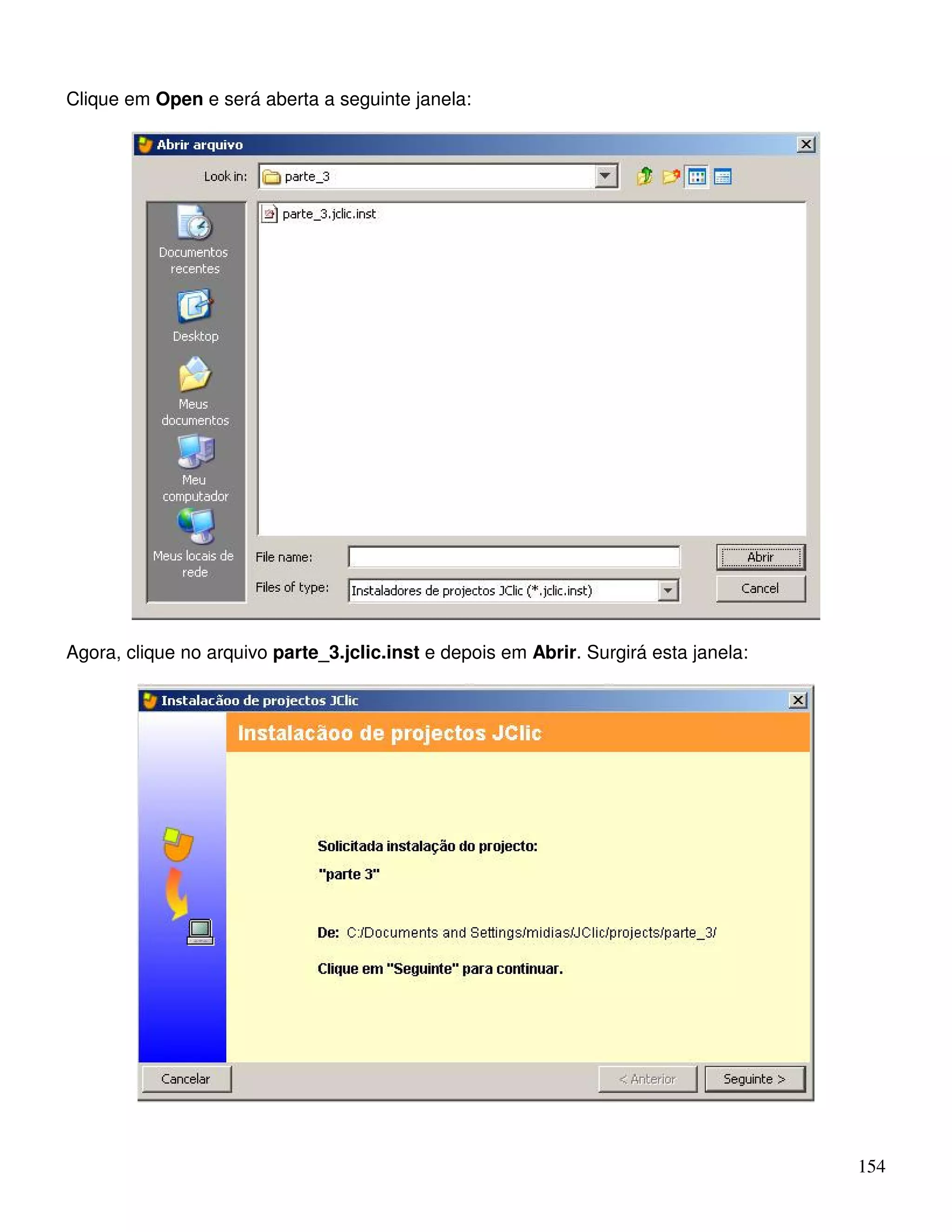 154 
Clique em Open e será aberta a seguinte janela: 
Agora, clique no arquivo parte_3.jclic.inst e depois em Abrir. Surgirá esta janela: 
 