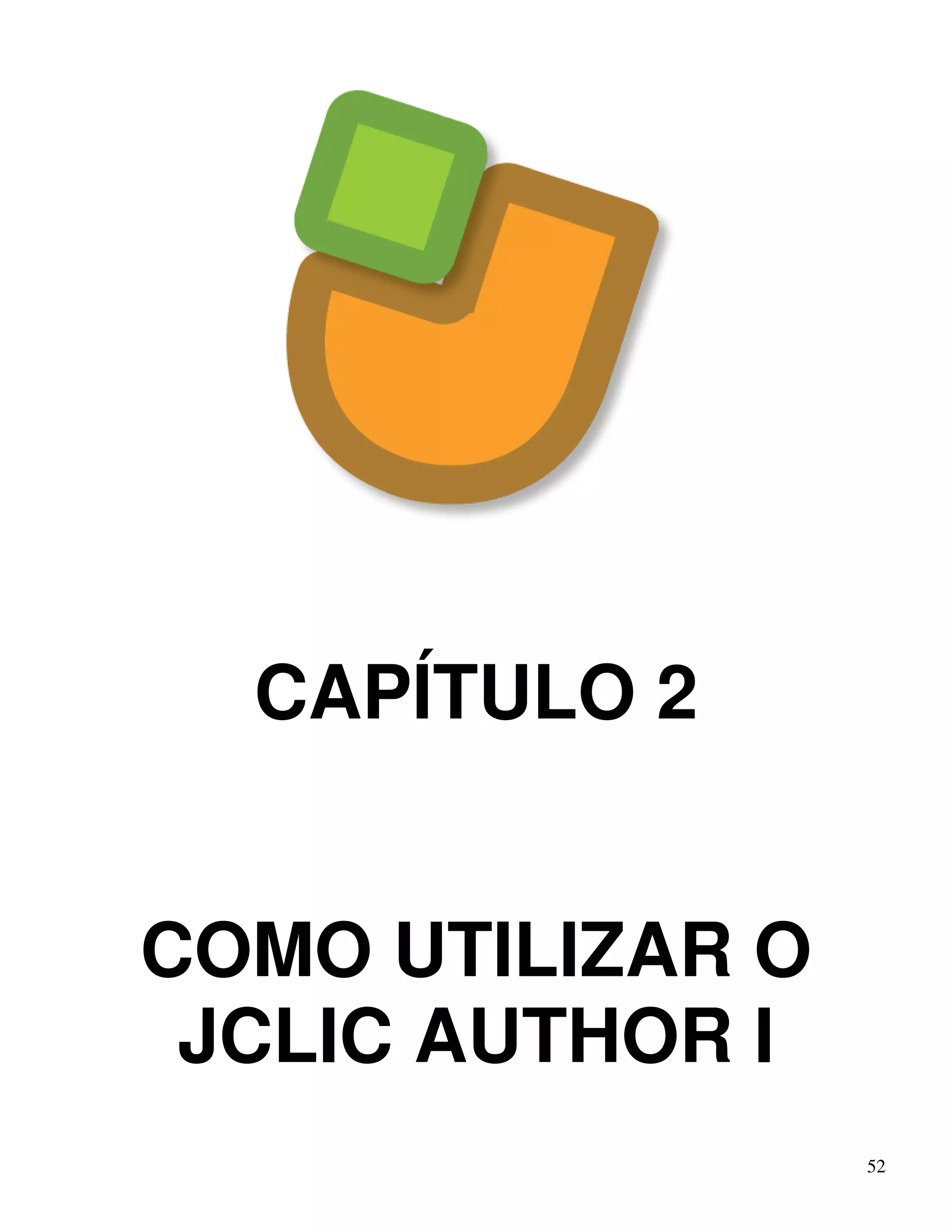 52 
CAPÍTULO 2 
COMO UTILIZAR O 
JCLIC AUTHOR I 
 
