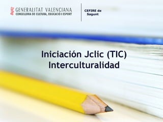 Iniciación Jclic (TIC) Interculturalidad CEFIRE de Sagunt     