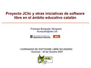 Proyecto JClic y otras iniciativas de software libre en el ámbito educativo catalán ,[object Object],[object Object]