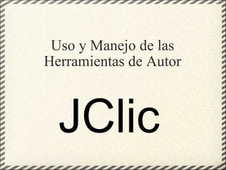 Uso y Manejo de las Herramientas de Autor JClic 