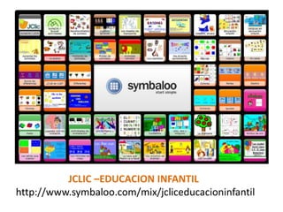 JCLIC –EDUCACION INFANTIL
http://www.symbaloo.com/mix/jcliceducacioninfantil
 