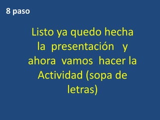8 pasoListo ya quedo hechala presentación y ahora vamos hacer laActividad (sopa de letras)