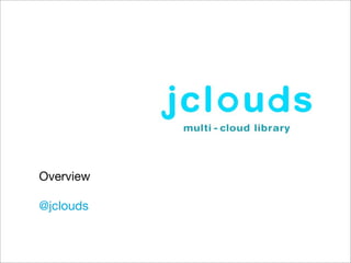 Overview

@jclouds
 