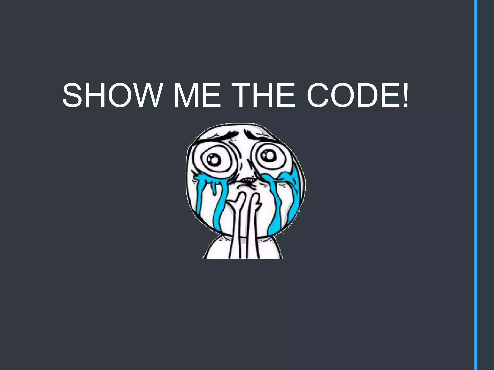 SHOW ME THE CODE!
 