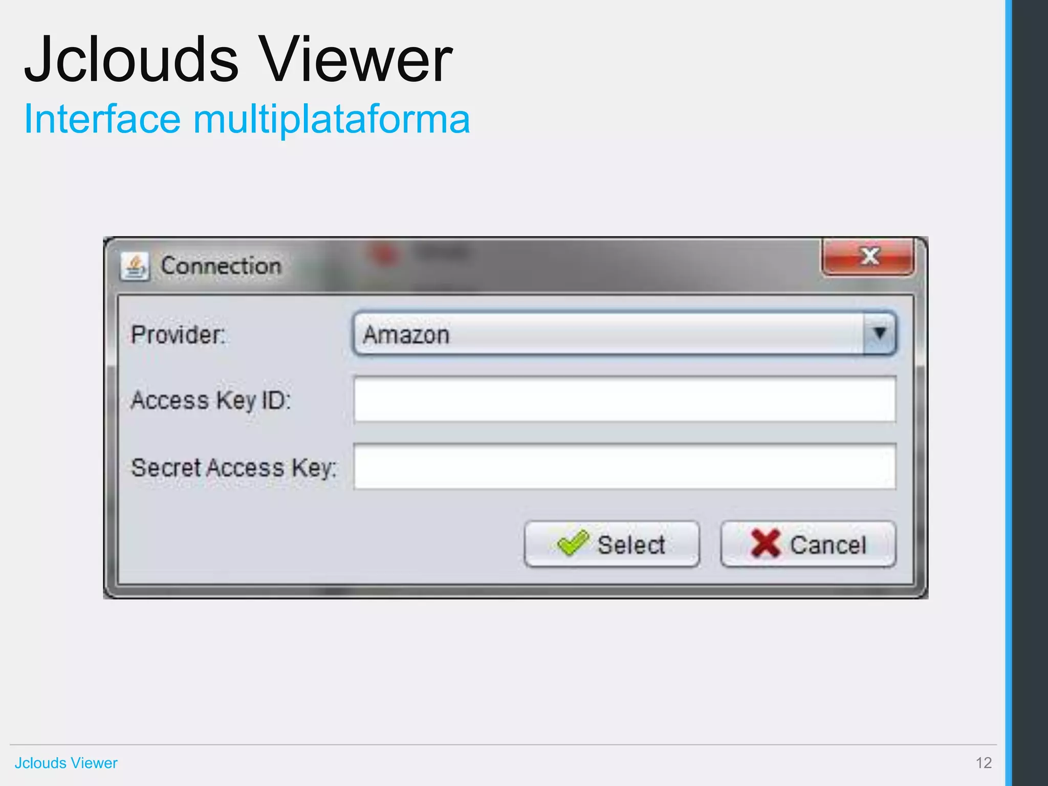 Jclouds Viewer
 Interface multiplataforma




Jclouds Viewer               12
 