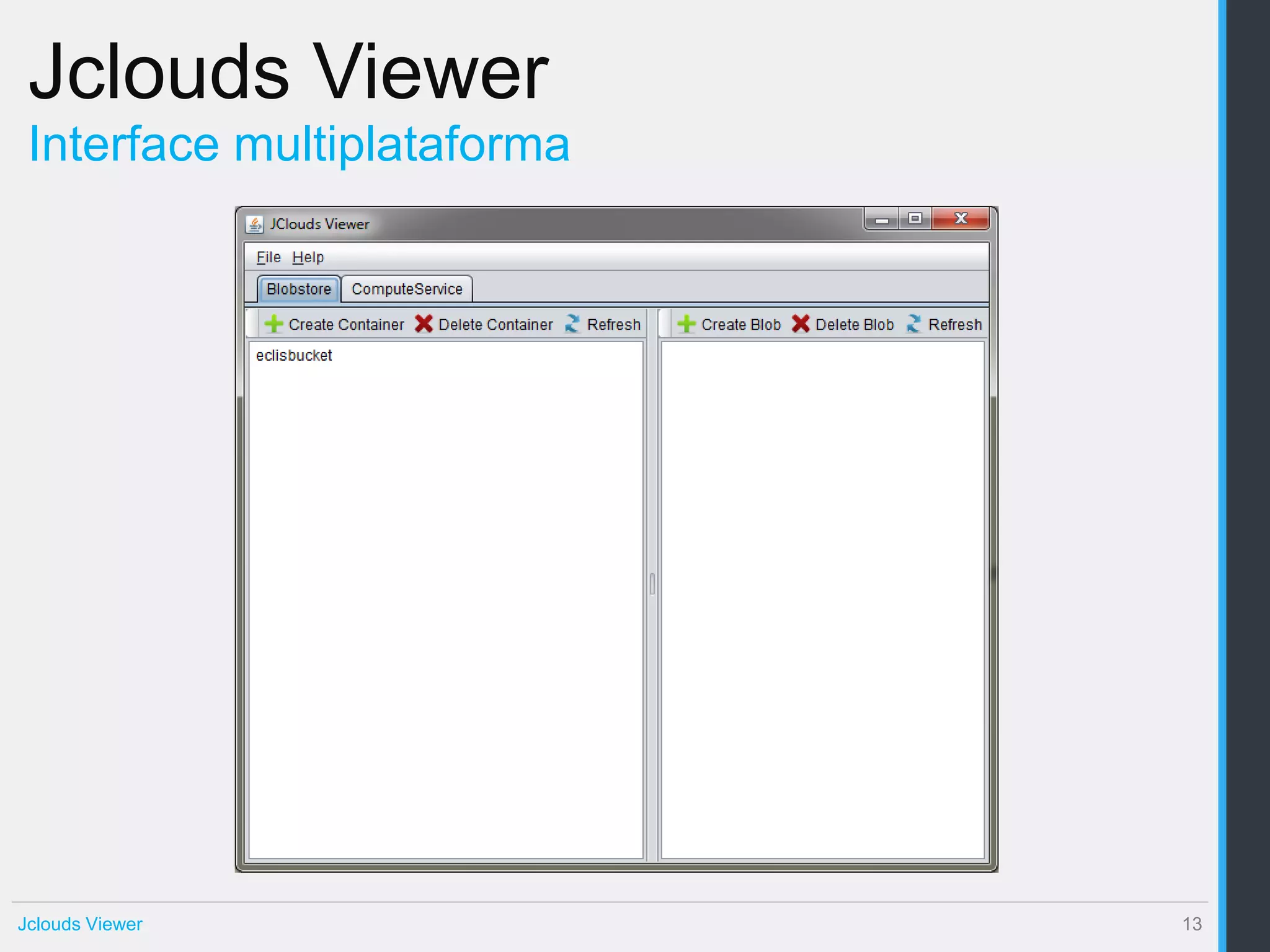 Jclouds Viewer
 Interface multiplataforma




Jclouds Viewer               13
 