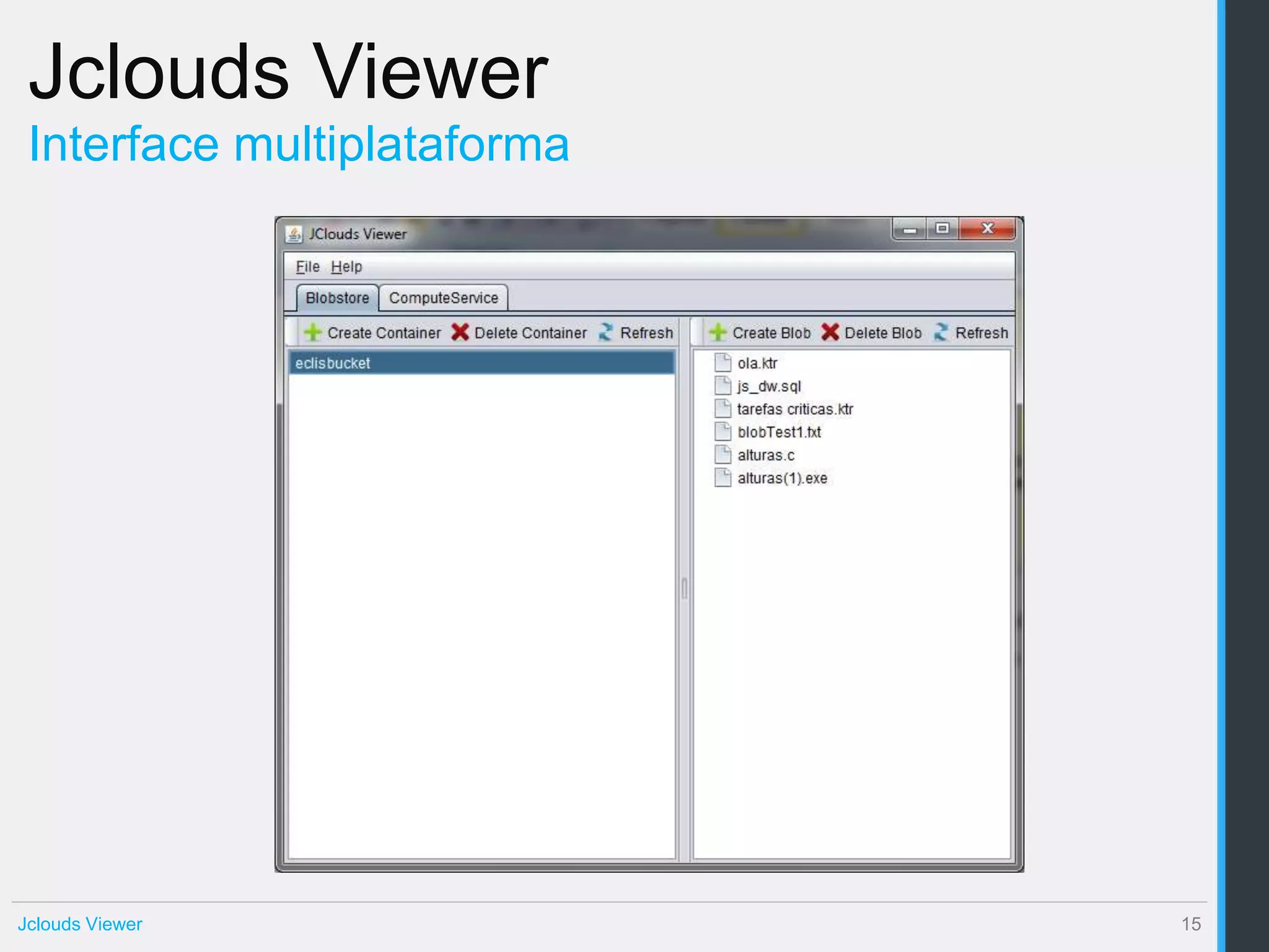 Jclouds Viewer
 Interface multiplataforma




Jclouds Viewer               15
 