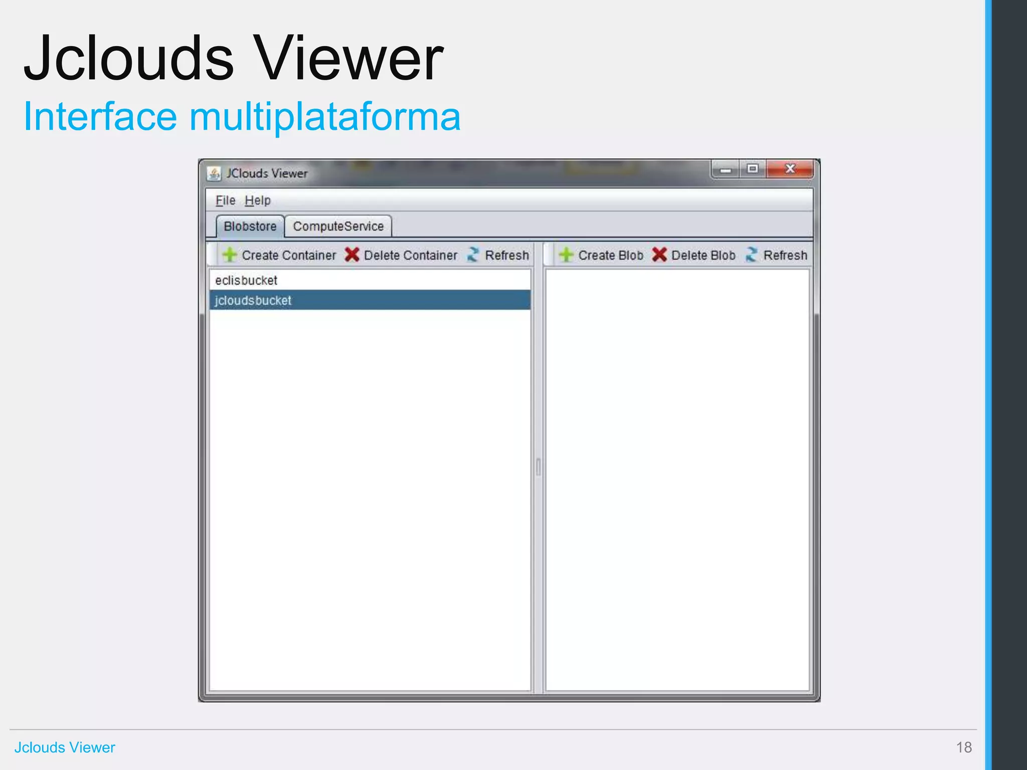 Jclouds Viewer
 Interface multiplataforma




Jclouds Viewer               18
 