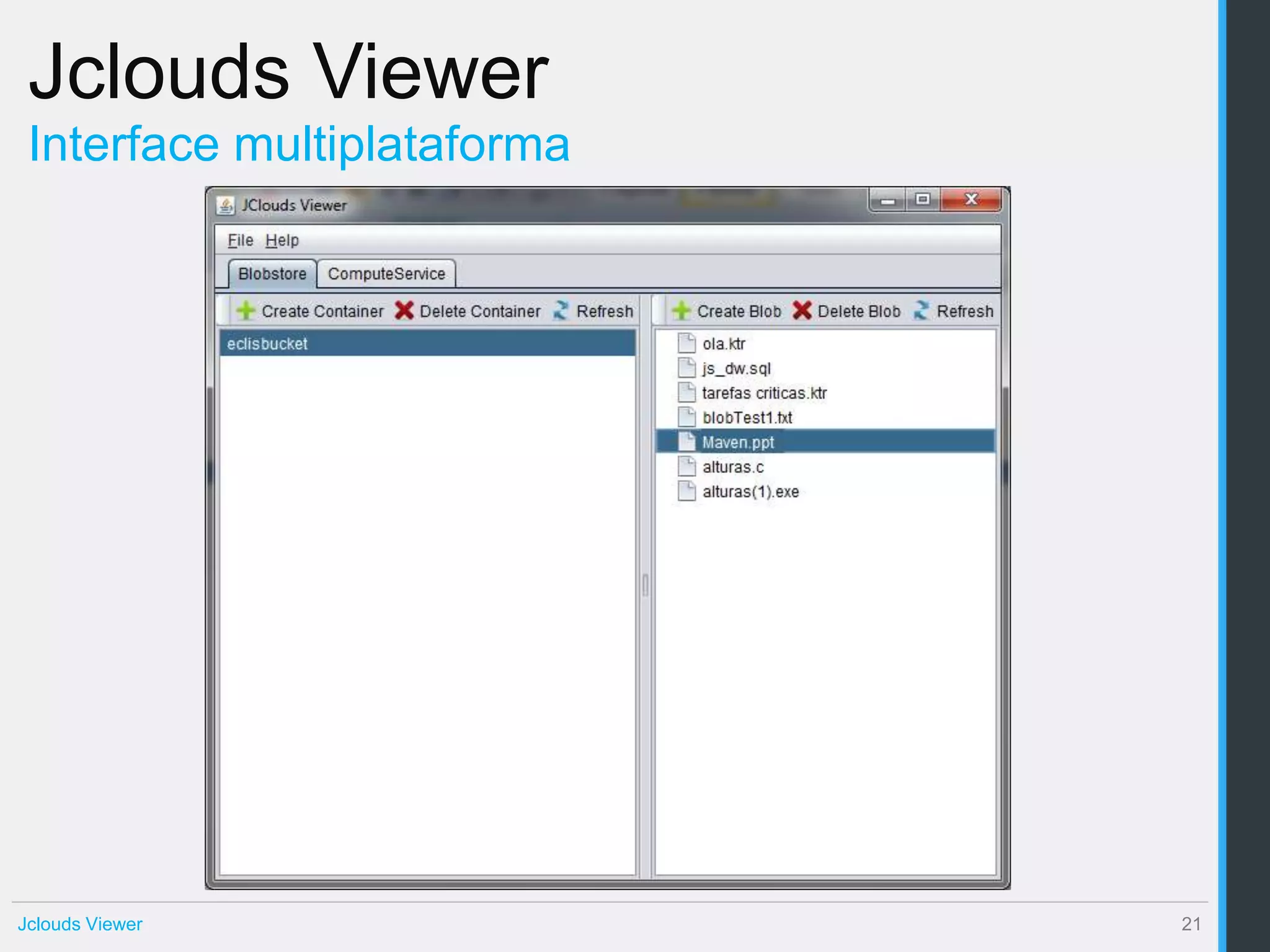 Jclouds Viewer
 Interface multiplataforma




Jclouds Viewer               21
 