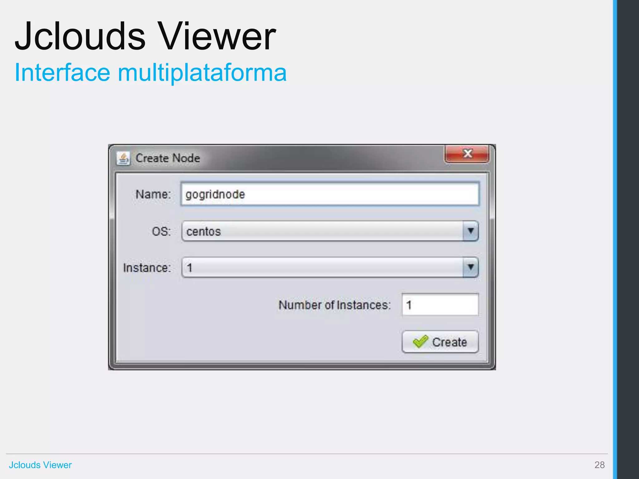 Jclouds Viewer
 Interface multiplataforma




Jclouds Viewer               28
 