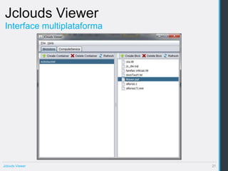 Jclouds Viewer
 Interface multiplataforma




Jclouds Viewer               21
 