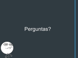 Perguntas?
 